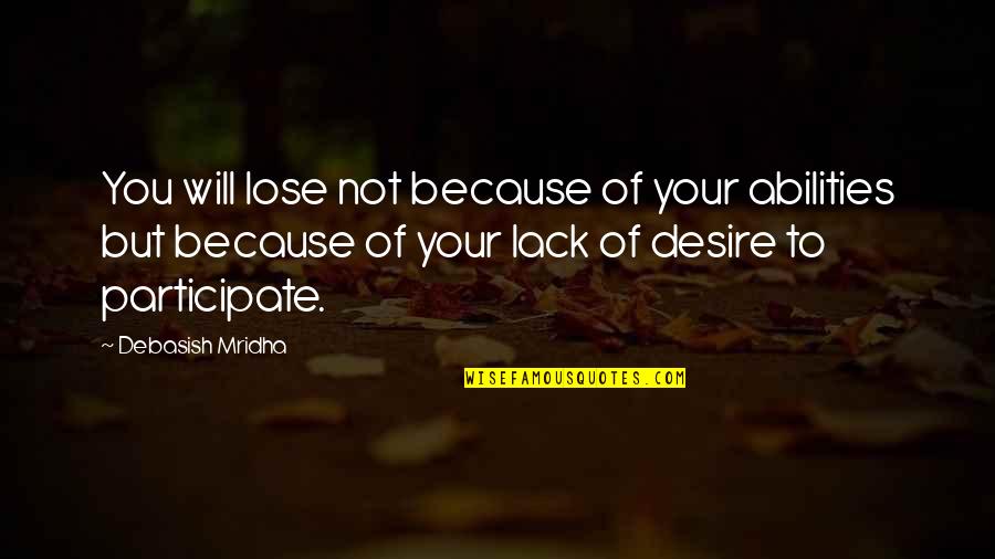Shunsui And Ukitake Quotes By Debasish Mridha: You will lose not because of your abilities Shunsui And Ukitake Quotes By Debasish Mridha: You will lose not because of your abilities
