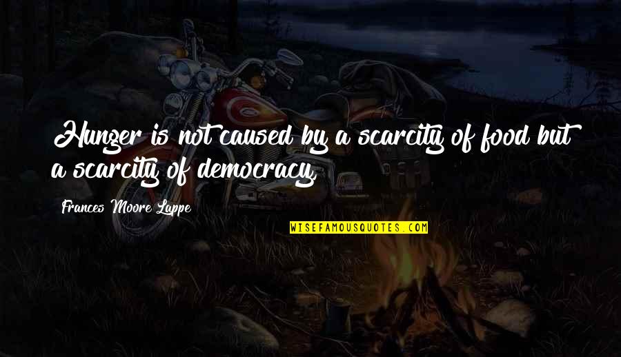 Shunt Quotes By Frances Moore Lappe: Hunger is not caused by a scarcity of