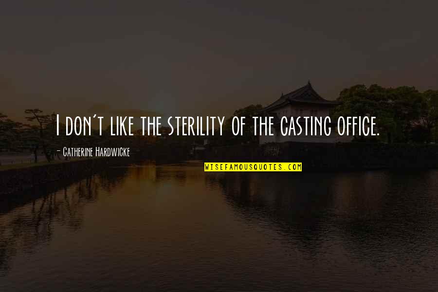 Shunta Ito Quotes By Catherine Hardwicke: I don't like the sterility of the casting Shunta Ito Quotes By Catherine Hardwicke: I don't like the sterility of the casting