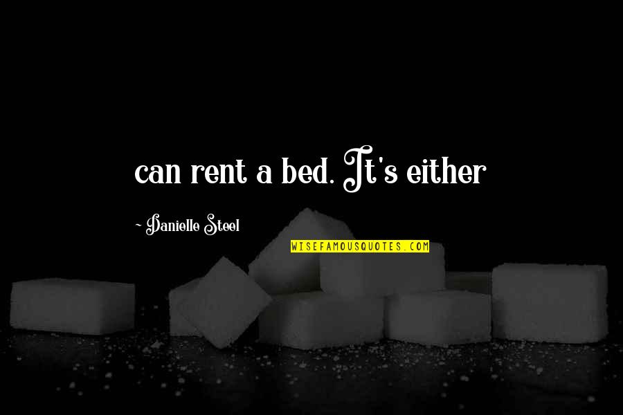 Shunta Moore Quotes By Danielle Steel: can rent a bed. It's either