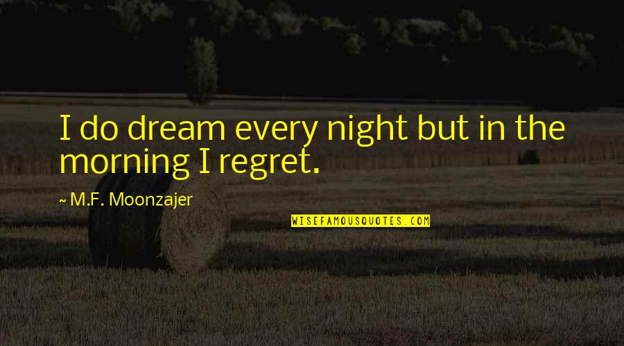 Shunted Sockets Quotes By M.F. Moonzajer: I do dream every night but in the