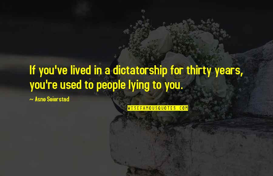 Shuntill Quotes By Asne Seierstad: If you've lived in a dictatorship for thirty