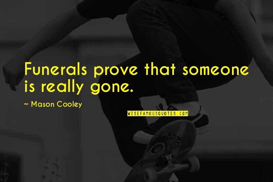 Shunting Quotes By Mason Cooley: Funerals prove that someone is really gone.