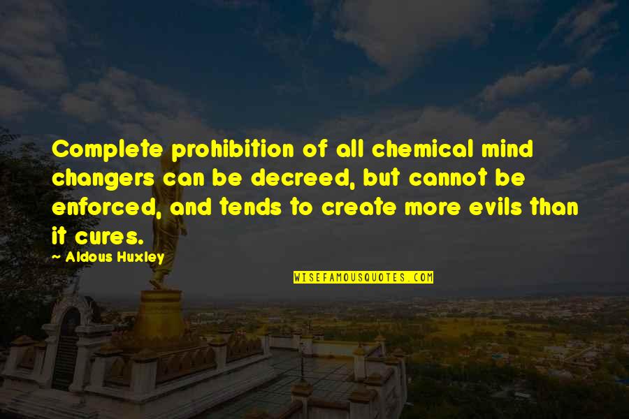 Shunting Yard Quotes By Aldous Huxley: Complete prohibition of all chemical mind changers can Shunting Yard Quotes By Aldous Huxley: Complete prohibition of all chemical mind changers can
