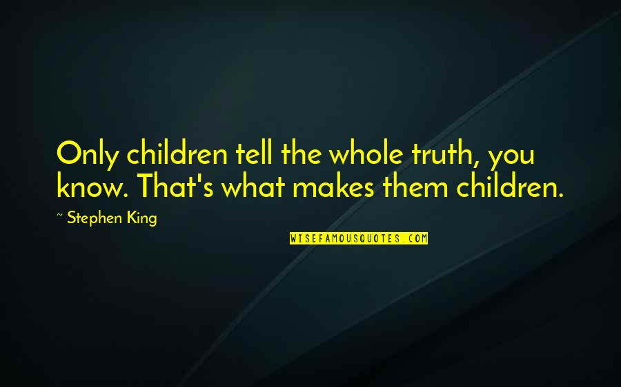 Shunting Yard Quotes By Stephen King: Only children tell the whole truth, you know.