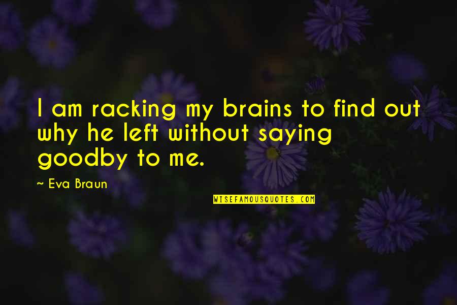 Shura No Toki Quotes By Eva Braun: I am racking my brains to find out