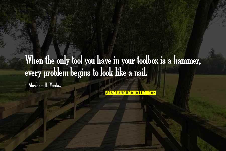 Shura Touch Quotes By Abraham H. Maslow: When the only tool you have in your Shura Touch Quotes By Abraham H. Maslow: When the only tool you have in your