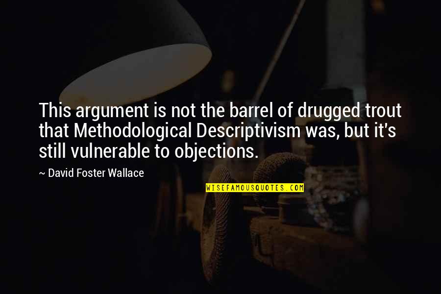 Shurangama Sutra Quotes By David Foster Wallace: This argument is not the barrel of drugged