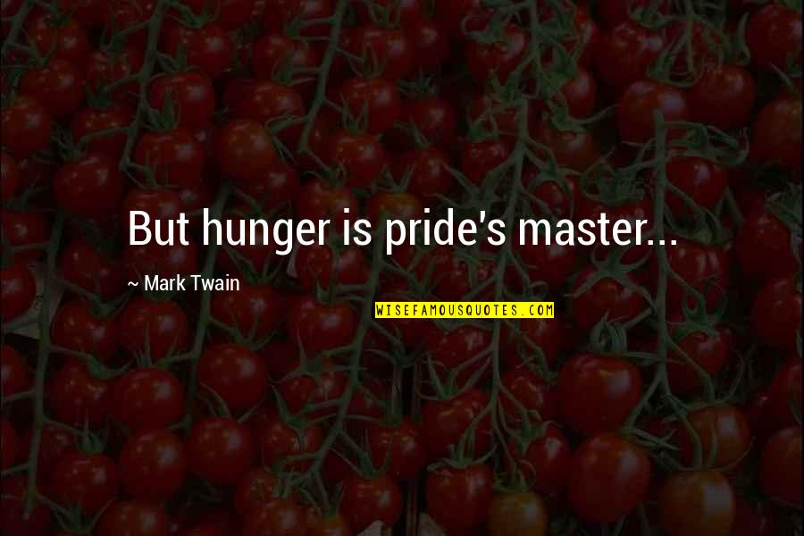 Shurikenjutsu Quotes By Mark Twain: But hunger is pride's master... Shurikenjutsu Quotes By Mark Twain: But hunger is pride's master...