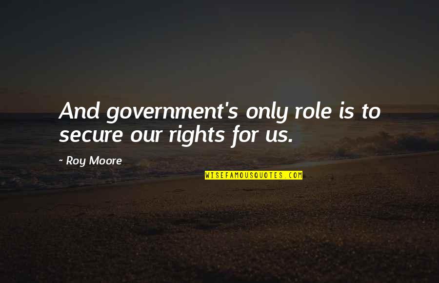 Shurikenjutsu Quotes By Roy Moore: And government's only role is to secure our