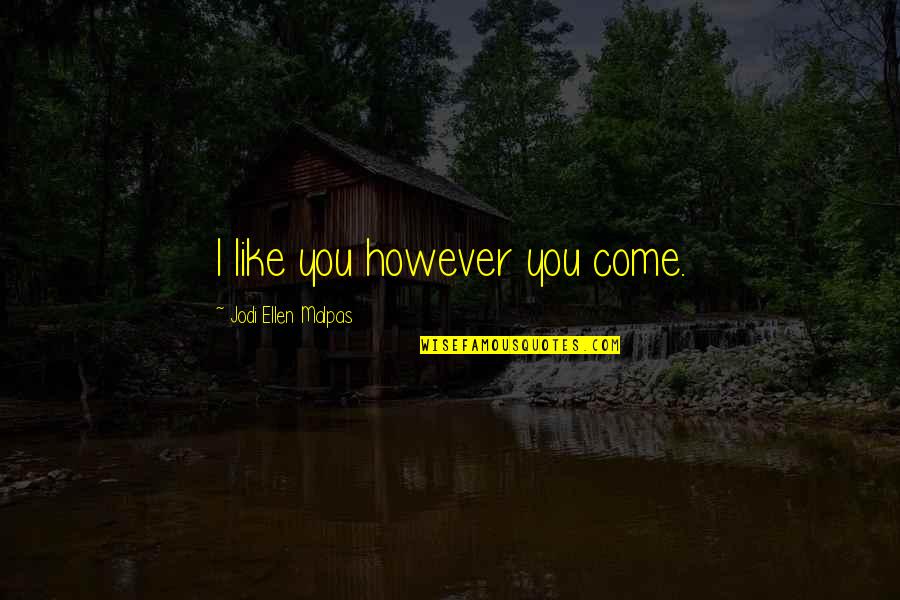 Shuris Quotes By Jodi Ellen Malpas: I like you however you come.
