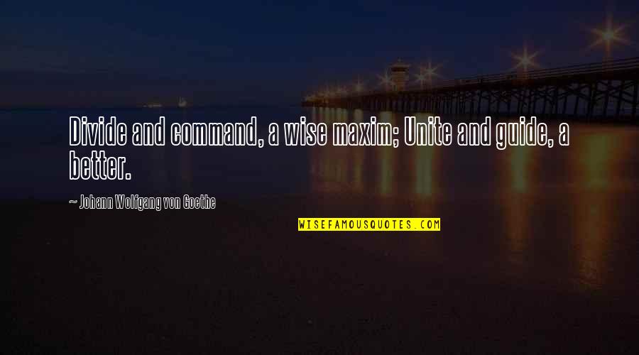 Shurman Retail Quotes By Johann Wolfgang Von Goethe: Divide and command, a wise maxim; Unite and