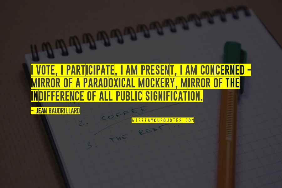 Shurman Strain Quotes By Jean Baudrillard: I vote, I participate, I am present, I
