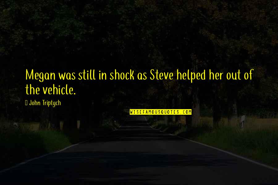 Shurman Strain Quotes By John Triptych: Megan was still in shock as Steve helped