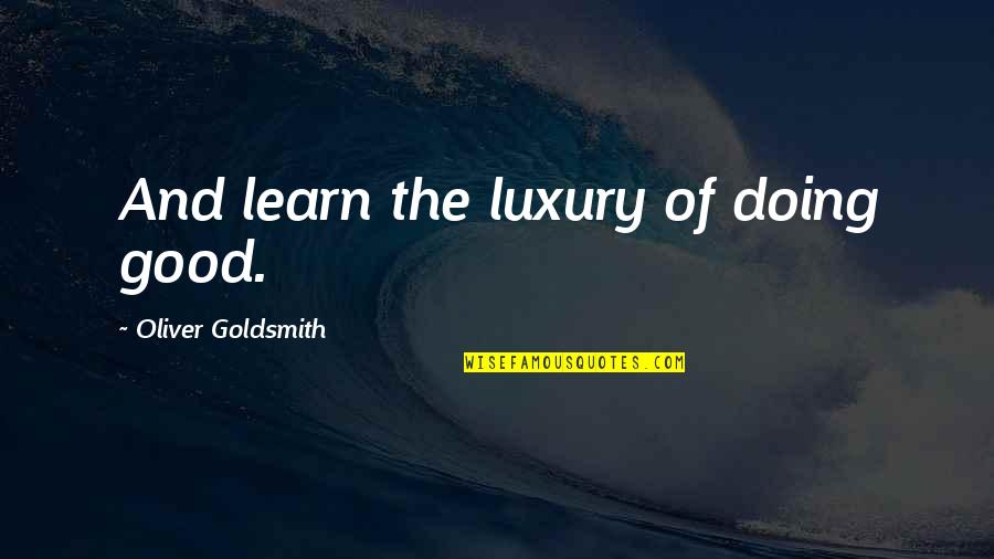 Shurman Strain Quotes By Oliver Goldsmith: And learn the luxury of doing good.
