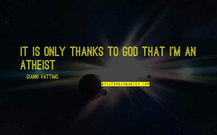 Shurtleff Froeschner Quotes By Gianni Vattimo: It is only thanks to God that I'm