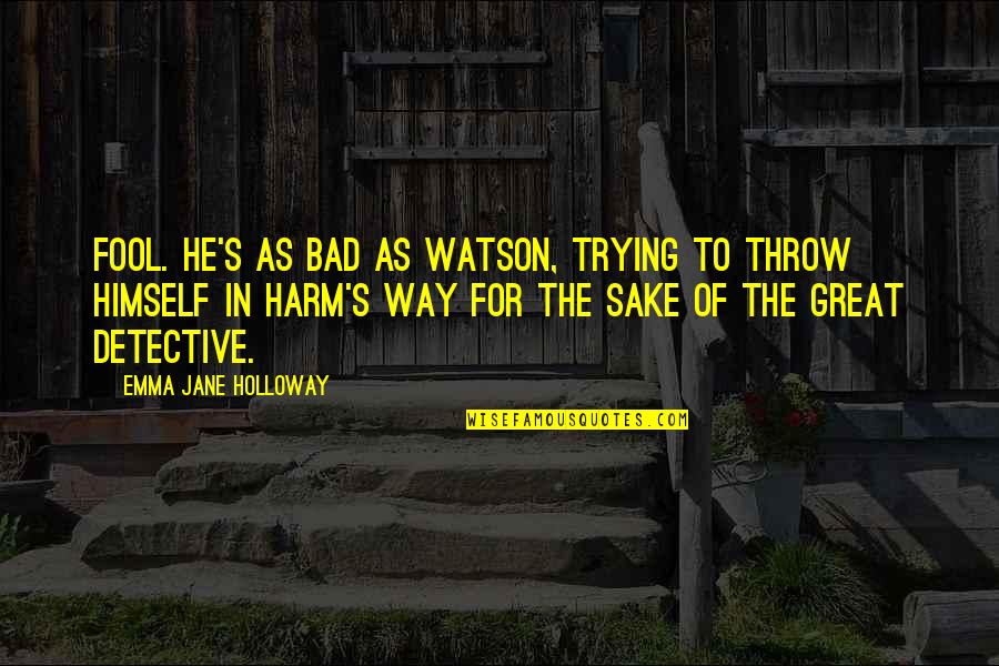 Shurwayne Williams Quotes By Emma Jane Holloway: Fool. He's as bad as Watson, trying to