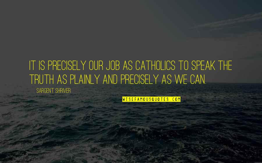 Shurwayne Williams Quotes By Sargent Shriver: It is precisely our job as Catholics to
