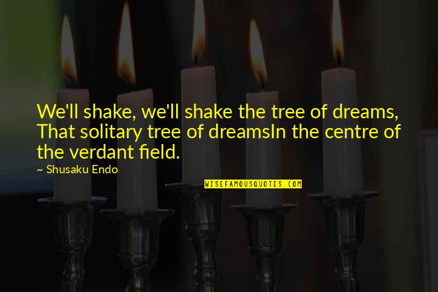 Shusaku Quotes By Shusaku Endo: We'll shake, we'll shake the tree of dreams,