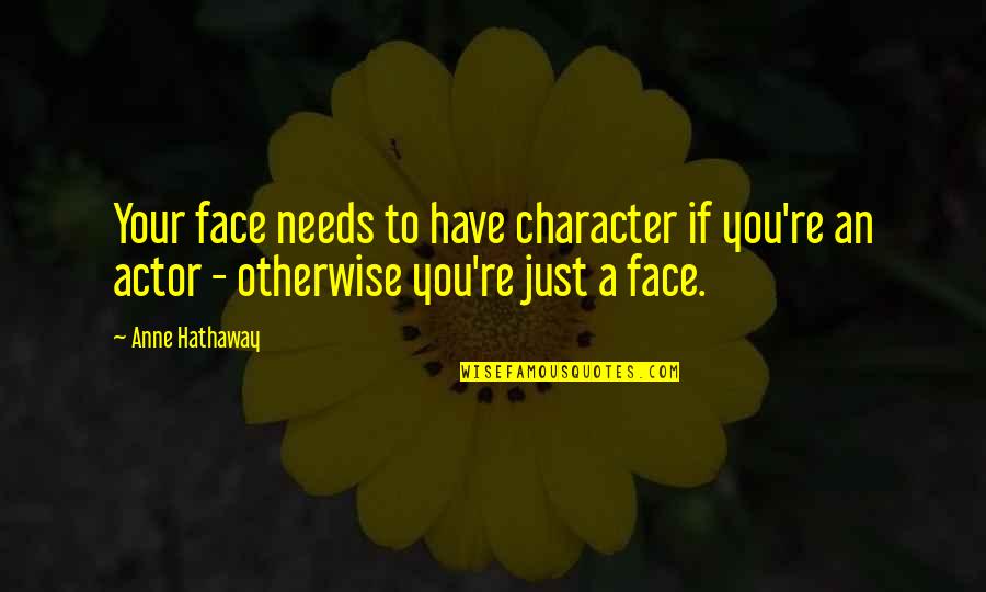 Shusei Tokuda Quotes By Anne Hathaway: Your face needs to have character if you're Shusei Tokuda Quotes By Anne Hathaway: Your face needs to have character if you're