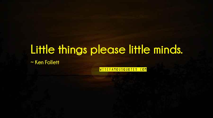 Shusha Boutique Quotes By Ken Follett: Little things please little minds.
