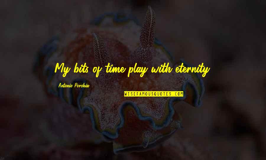 Shushana Llc Quotes By Antonio Porchia: My bits of time play with eternity.