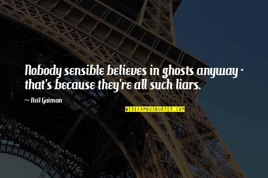 Shushanikis Quotes By Neil Gaiman: Nobody sensible believes in ghosts anyway - that's