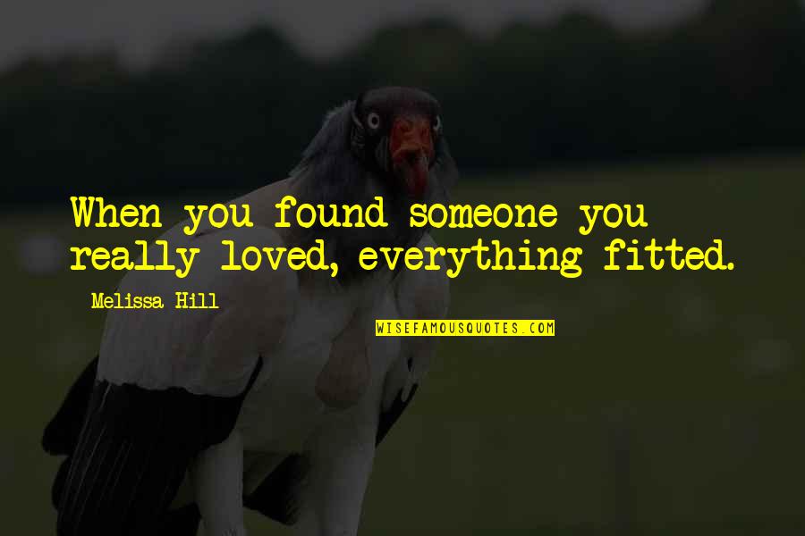 Shushes Antonym Quotes By Melissa Hill: When you found someone you really loved, everything