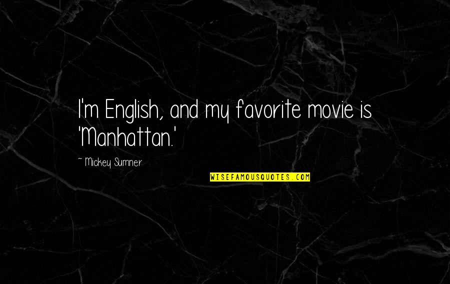 Shushilan Quotes By Mickey Sumner: I'm English, and my favorite movie is 'Manhattan.' Shushilan Quotes By Mickey Sumner: I'm English, and my favorite movie is 'Manhattan.'