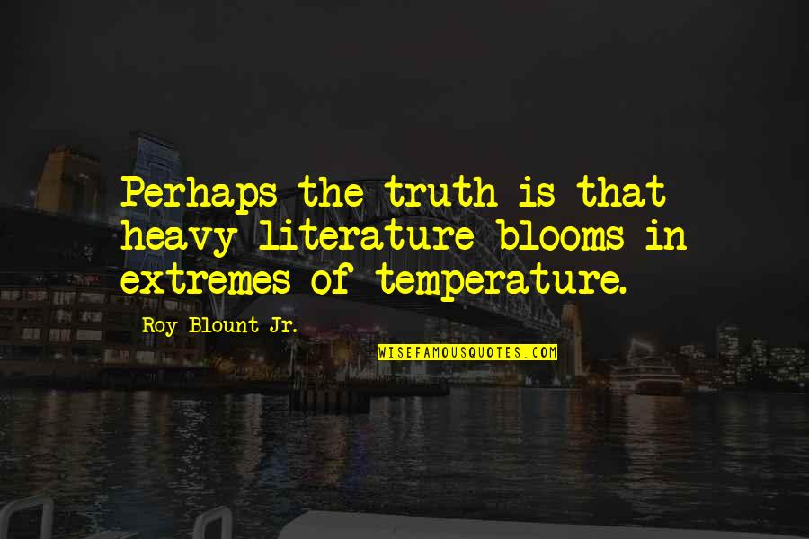 Shushing Face Quotes By Roy Blount Jr.: Perhaps the truth is that heavy literature blooms