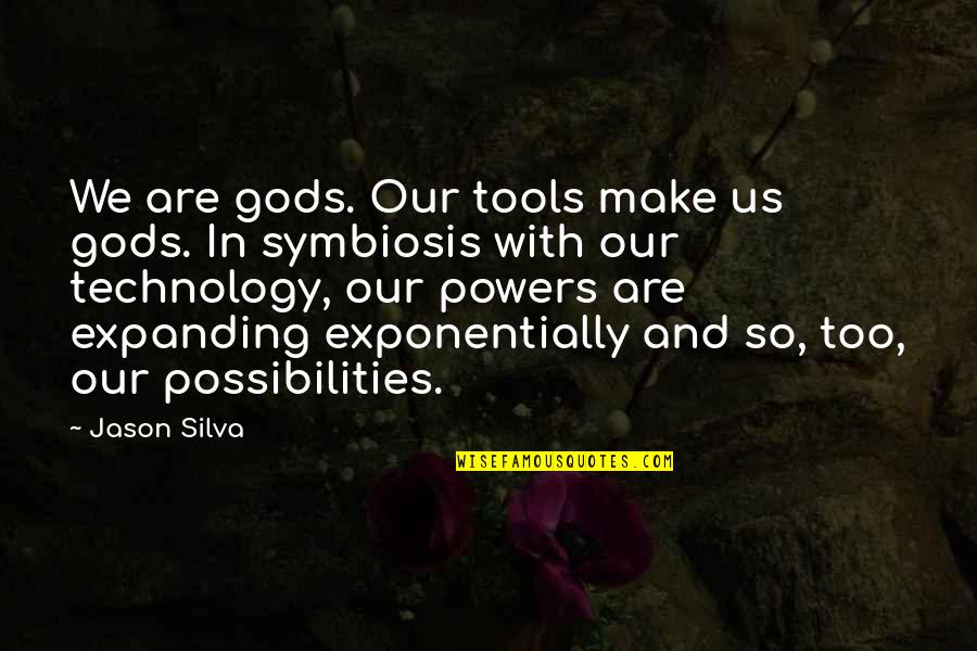 Shushing Noise Quotes By Jason Silva: We are gods. Our tools make us gods.
