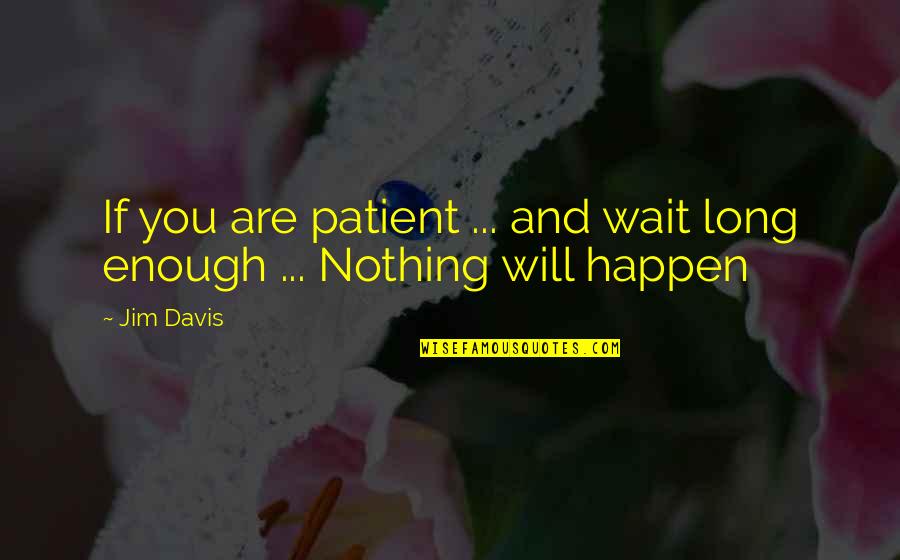 Shuster Quotes By Jim Davis: If you are patient ... and wait long