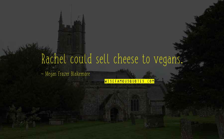 Shuster Quotes By Megan Frazer Blakemore: Rachel could sell cheese to vegans.