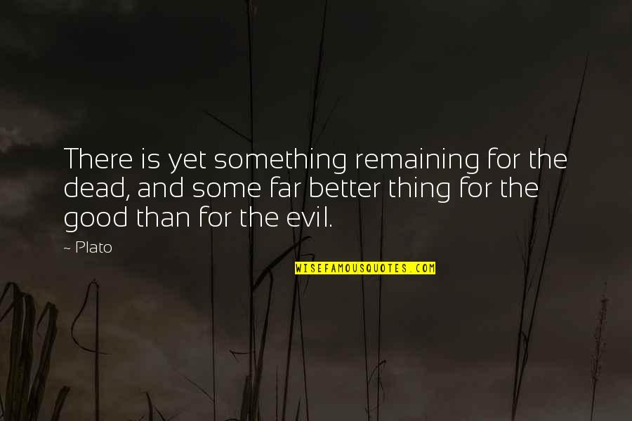 Shusterman Law Quotes By Plato: There is yet something remaining for the dead, Shusterman Law Quotes By Plato: There is yet something remaining for the dead,