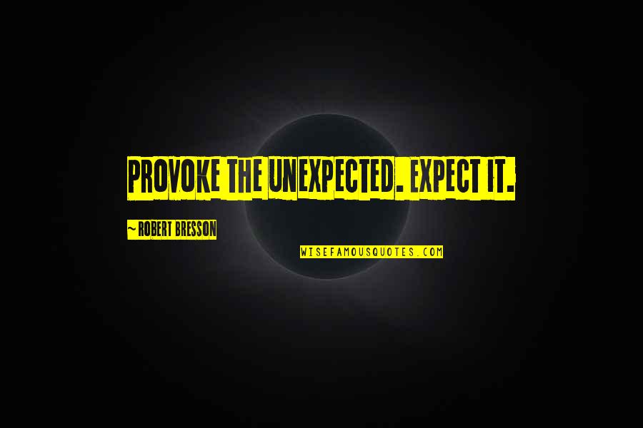 Shusterman Law Quotes By Robert Bresson: Provoke the unexpected. Expect it. Shusterman Law Quotes By Robert Bresson: Provoke the unexpected. Expect it.