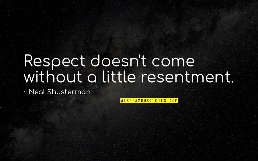 Shusterman Quotes By Neal Shusterman: Respect doesn't come without a little resentment. Shusterman Quotes By Neal Shusterman: Respect doesn't come without a little resentment.