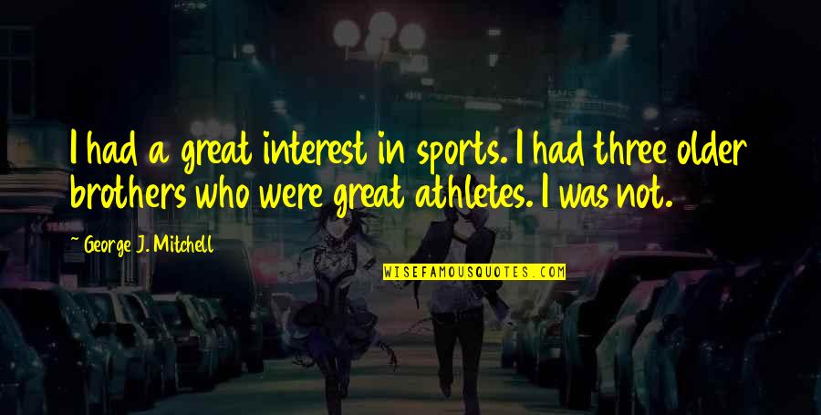 Shusterman Wealth Quotes By George J. Mitchell: I had a great interest in sports. I