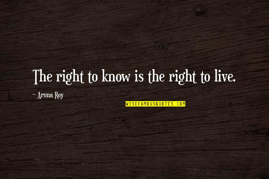 Shuster's Quotes By Aruna Roy: The right to know is the right to