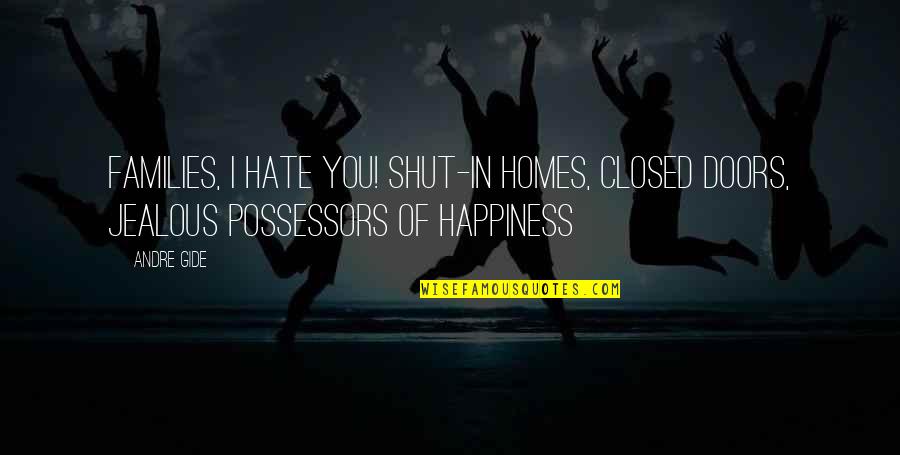 Shut Doors Quotes By Andre Gide: Families, I hate you! Shut-in homes, closed doors,
