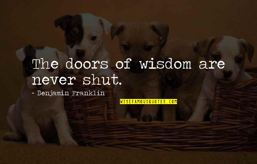 Shut Doors Quotes By Benjamin Franklin: The doors of wisdom are never shut.