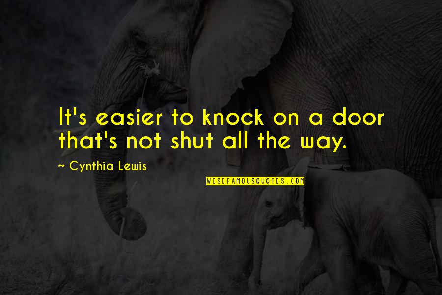 Shut Doors Quotes By Cynthia Lewis: It's easier to knock on a door that's