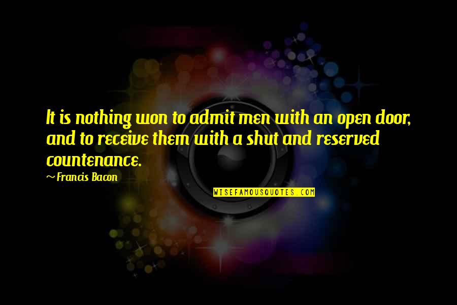 Shut Doors Quotes By Francis Bacon: It is nothing won to admit men with