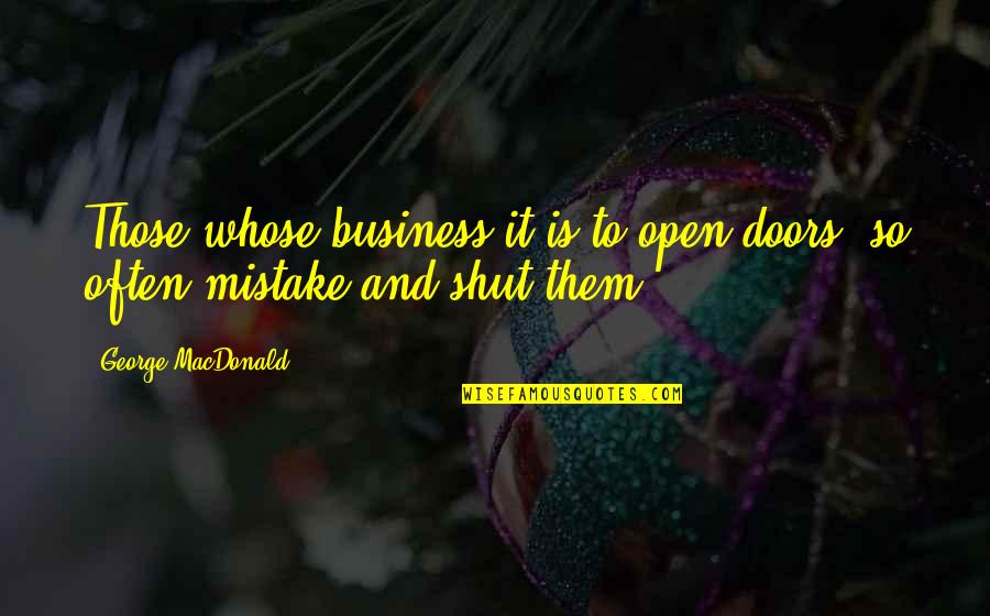Shut Doors Quotes By George MacDonald: Those whose business it is to open doors,
