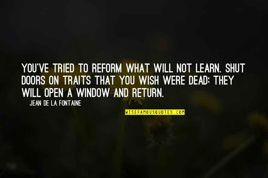 Shut Doors Quotes By Jean De La Fontaine: You've tried to reform what will not learn.