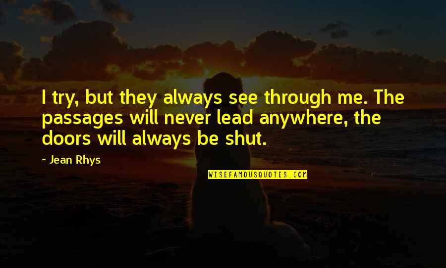 Shut Doors Quotes By Jean Rhys: I try, but they always see through me.