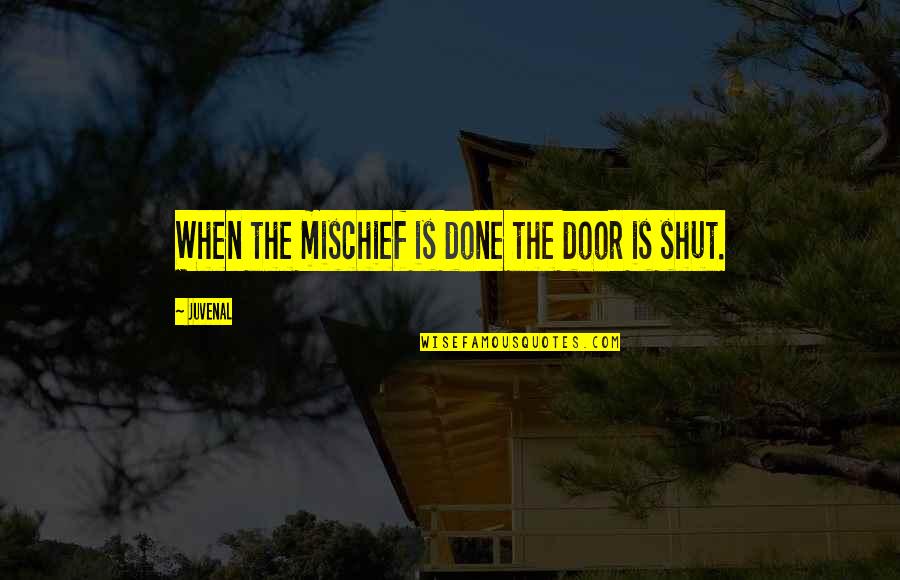 Shut Doors Quotes By Juvenal: When the mischief is done the door is