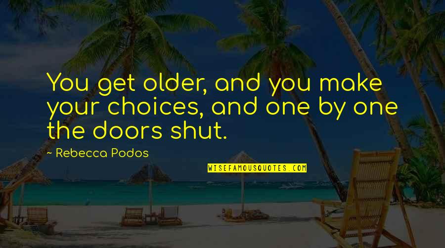 Shut Doors Quotes By Rebecca Podos: You get older, and you make your choices,