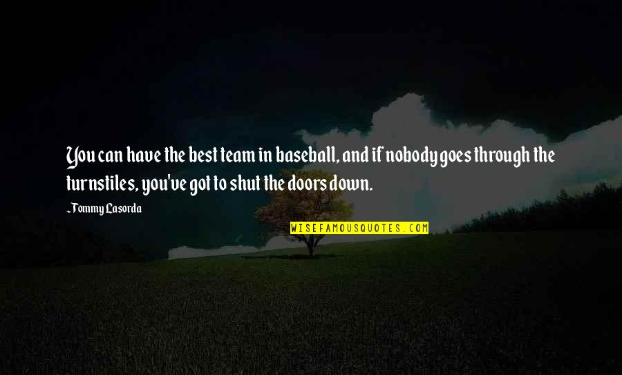 Shut Doors Quotes By Tommy Lasorda: You can have the best team in baseball,