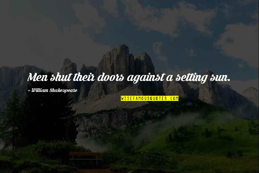 Shut Doors Quotes By William Shakespeare: Men shut their doors against a setting sun.