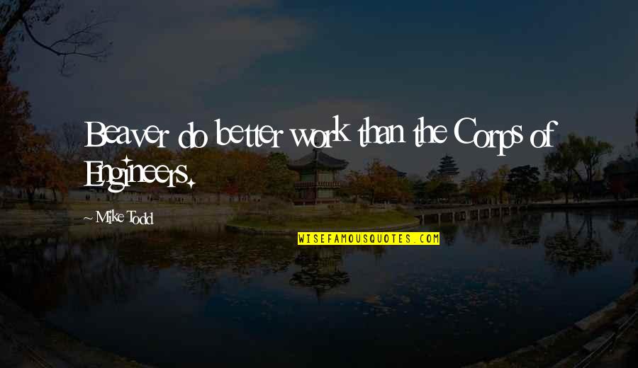 Shut Down Emotions Quotes By Mike Todd: Beaver do better work than the Corps of